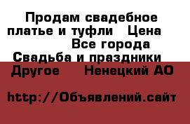 Продам свадебное платье и туфли › Цена ­ 15 000 - Все города Свадьба и праздники » Другое   . Ненецкий АО